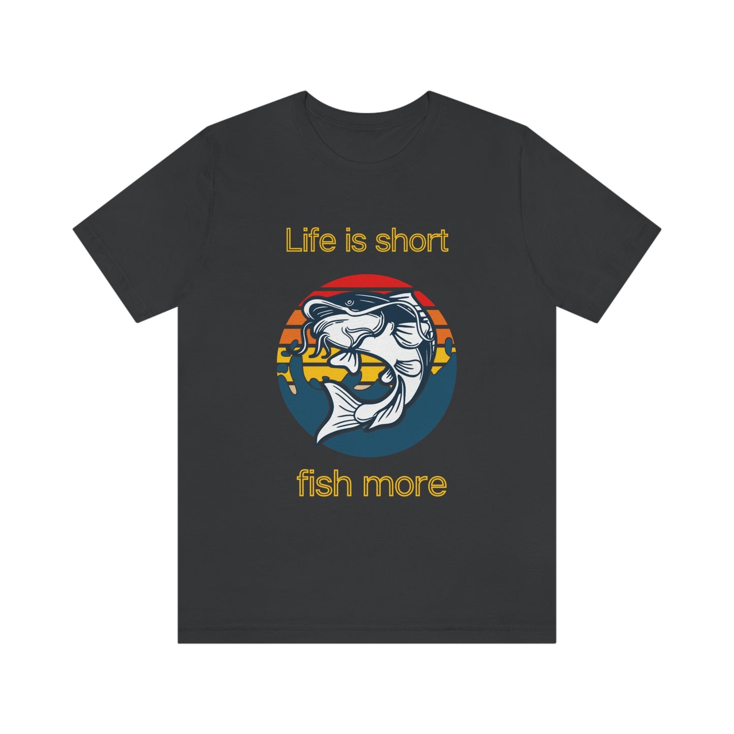 Fishing Style, Life is short, fish more,  Short Sleeve Tee